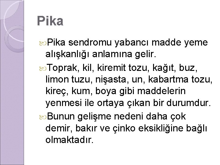Pika sendromu yabancı madde yeme alışkanlığı anlamına gelir. Toprak, kil, kiremit tozu, kağıt, buz,