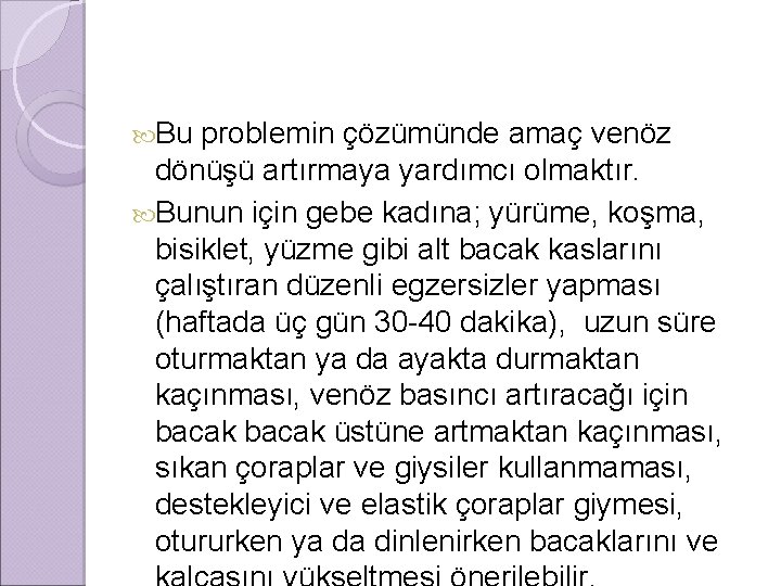  Bu problemin çözümünde amaç venöz dönüşü artırmaya yardımcı olmaktır. Bunun için gebe kadına;