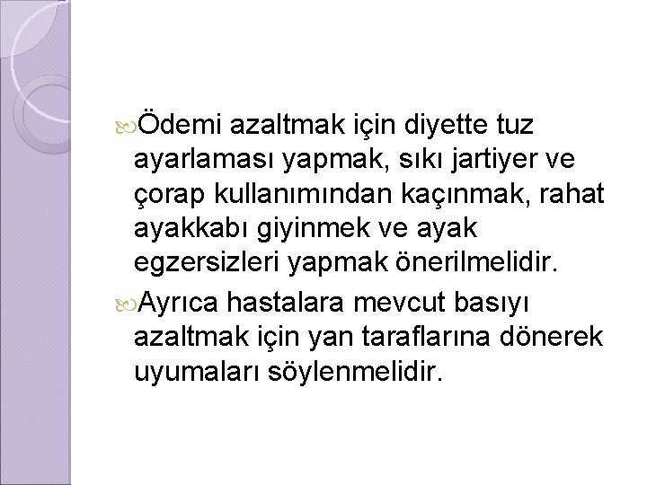  Ödemi azaltmak için diyette tuz ayarlaması yapmak, sıkı jartiyer ve çorap kullanımından kaçınmak,