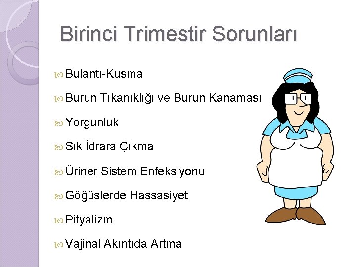 Birinci Trimestir Sorunları Bulantı-Kusma Burun Tıkanıklığı ve Burun Kanaması Yorgunluk Sık İdrara Çıkma Üriner