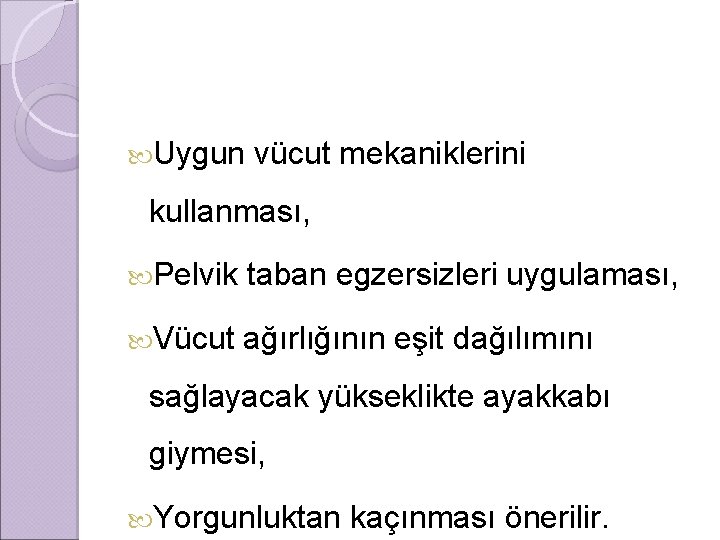  Uygun vücut mekaniklerini kullanması, Pelvik taban egzersizleri uygulaması, Vücut ağırlığının eşit dağılımını sağlayacak