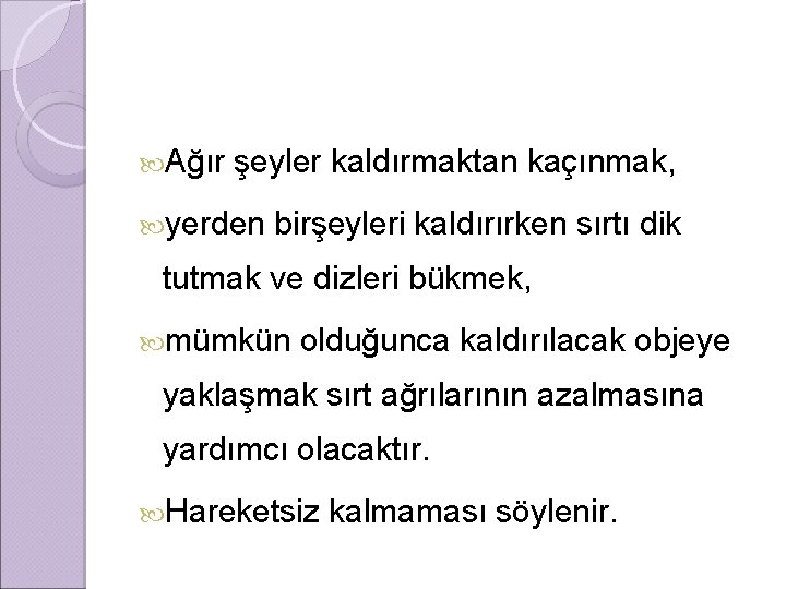  Ağır şeyler kaldırmaktan kaçınmak, yerden birşeyleri kaldırırken sırtı dik tutmak ve dizleri bükmek,
