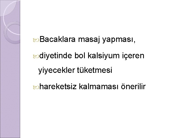  Bacaklara diyetinde masaj yapması, bol kalsiyum içeren yiyecekler tüketmesi hareketsiz kalmaması önerilir 