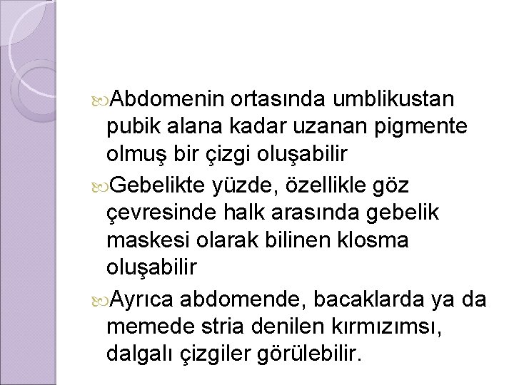  Abdomenin ortasında umblikustan pubik alana kadar uzanan pigmente olmuş bir çizgi oluşabilir Gebelikte