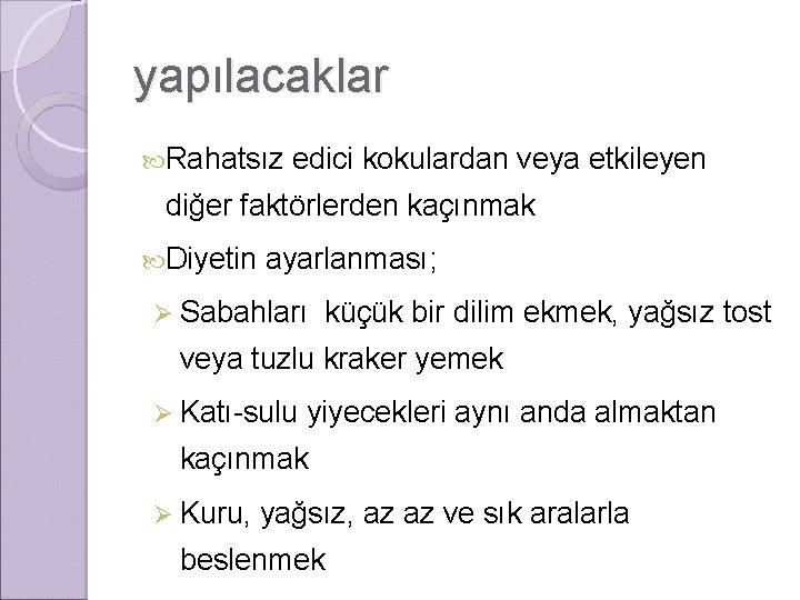 yapılacaklar Rahatsız edici kokulardan veya etkileyen diğer faktörlerden kaçınmak Diyetin ayarlanması; Ø Sabahları küçük