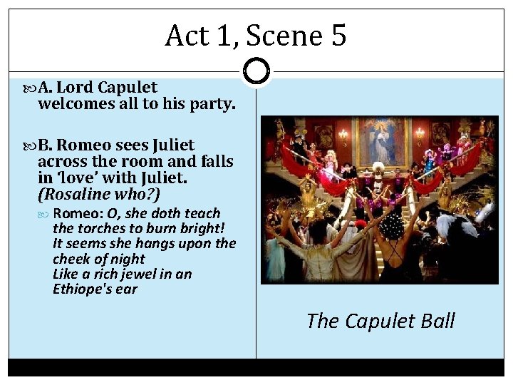 Act 1, Scene 5 A. Lord Capulet welcomes all to his party. B. Romeo