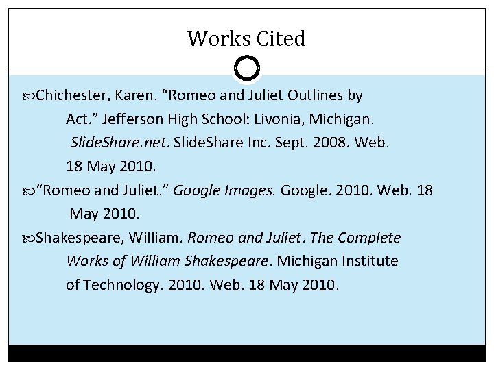 Works Cited Chichester, Karen. “Romeo and Juliet Outlines by Act. ” Jefferson High School: