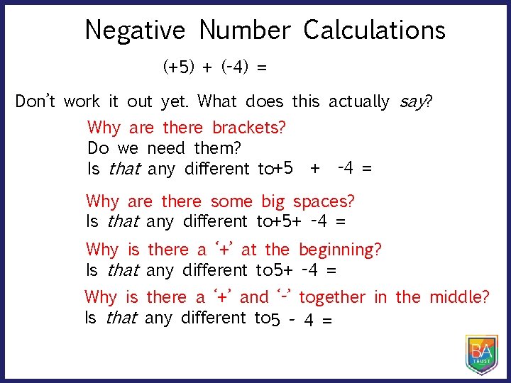 Negative Number Calculations (+5) + (-4) = Don’t work it out yet. What does