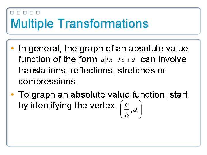 Multiple Transformations • In general, the graph of an absolute value function of the