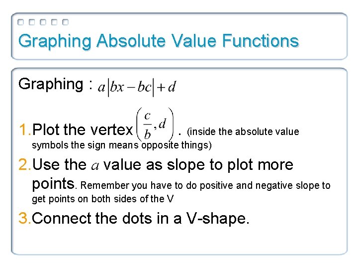 Graphing Absolute Value Functions Graphing : 1. Plot the vertex . (inside the absolute