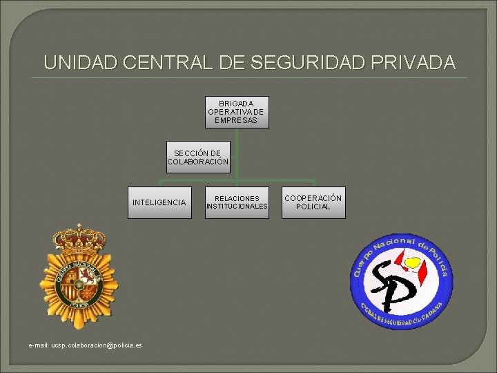 UNIDAD CENTRAL DE SEGURIDAD PRIVADA BRIGADA OPERATIVA DE EMPRESAS SECCIÓN DE COLABORACIÓN INTELIGENCIA e-mail: