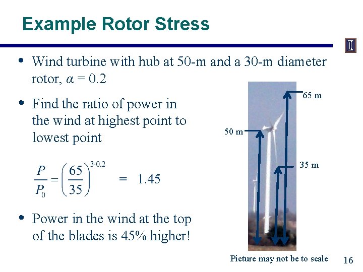 Example Rotor Stress • • Wind turbine with hub at 50 -m and a