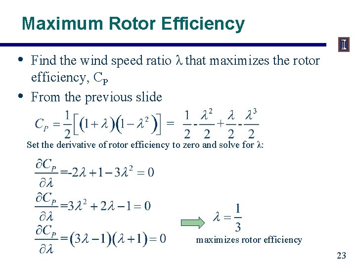 Maximum Rotor Efficiency • • Find the wind speed ratio λ that maximizes the