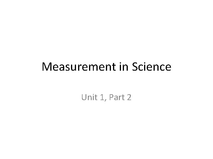 Measurement in Science Unit 1, Part 2 