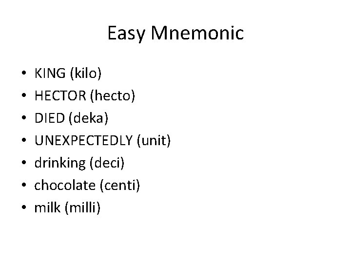 Easy Mnemonic • • KING (kilo) HECTOR (hecto) DIED (deka) UNEXPECTEDLY (unit) drinking (deci)