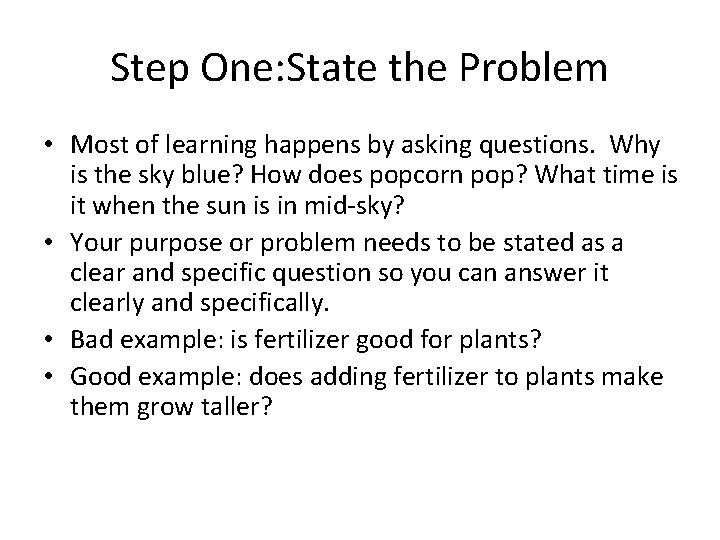 Step One: State the Problem • Most of learning happens by asking questions. Why