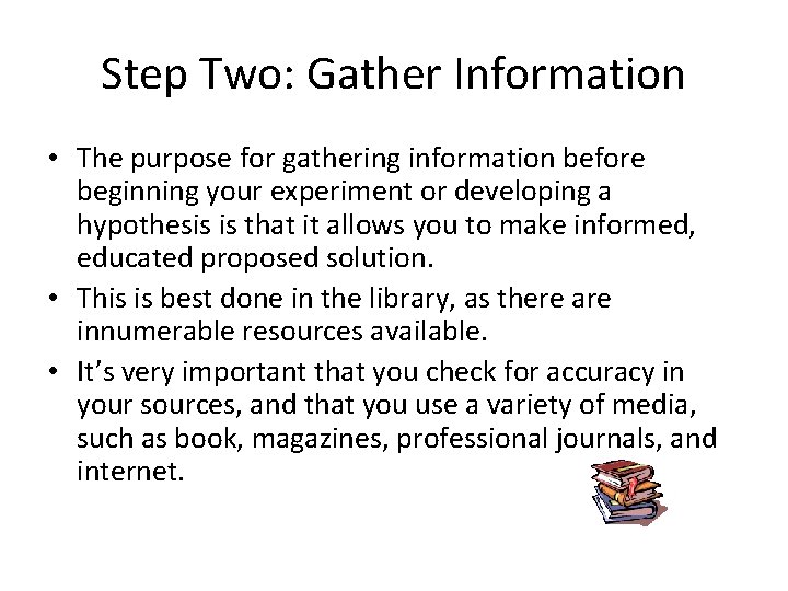 Step Two: Gather Information • The purpose for gathering information before beginning your experiment