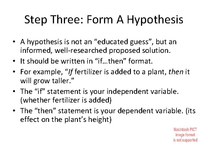 Step Three: Form A Hypothesis • A hypothesis is not an “educated guess”, but