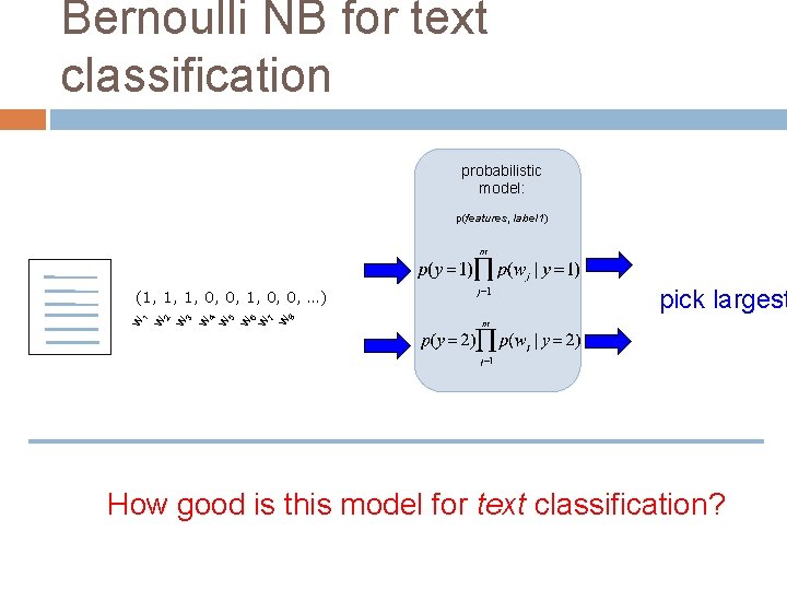 Bernoulli NB for text classification probabilistic model: p(features, label 1) 8 7 pick largest