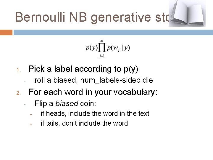 Bernoulli NB generative story Pick a label according to p(y) 1. roll a biased,