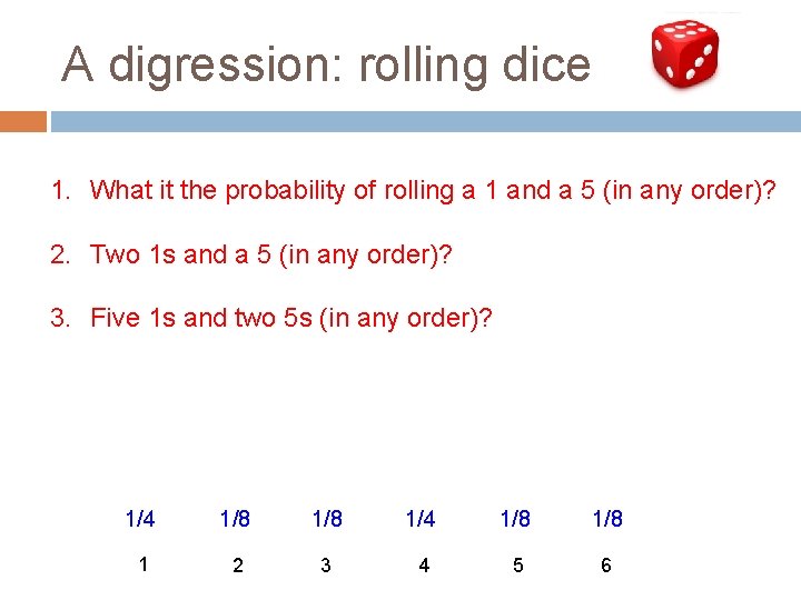 A digression: rolling dice 1. What it the probability of rolling a 1 and