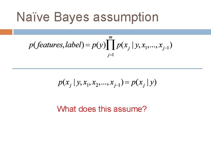 Naïve Bayes assumption What does this assume? 