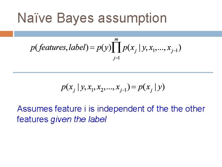 Naïve Bayes assumption Assumes feature i is independent of the other features given the