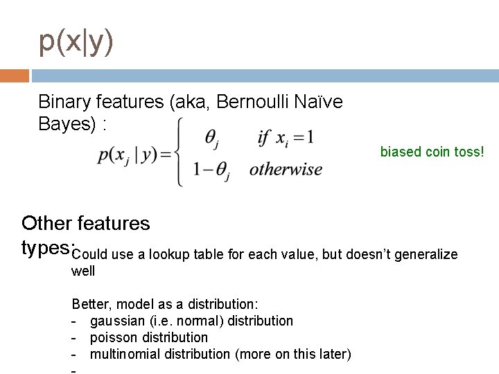 p(x|y) Binary features (aka, Bernoulli Naïve Bayes) : biased coin toss! Other features types:
