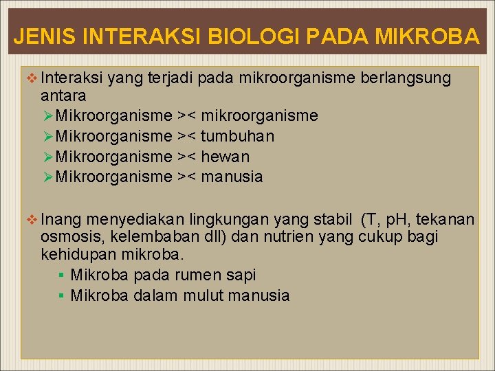 JENIS INTERAKSI BIOLOGI PADA MIKROBA v Interaksi yang terjadi pada mikroorganisme berlangsung antara Ø