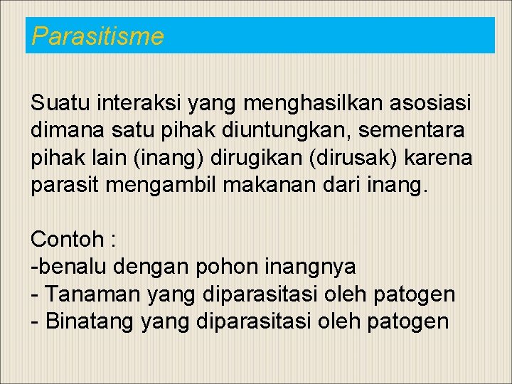 Parasitisme Suatu interaksi yang menghasilkan asosiasi dimana satu pihak diuntungkan, sementara pihak lain (inang)