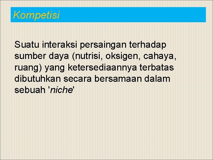 Kompetisi Suatu interaksi persaingan terhadap sumber daya (nutrisi, oksigen, cahaya, ruang) yang ketersediaannya terbatas