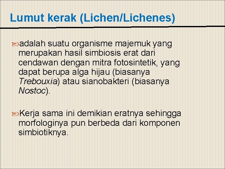 Lumut kerak (Lichen/Lichenes) adalah suatu organisme majemuk yang merupakan hasil simbiosis erat dari cendawan