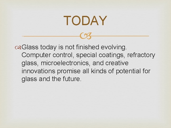 TODAY Glass today is not finished evolving. Computer control, special coatings, refractory glass, microelectronics,