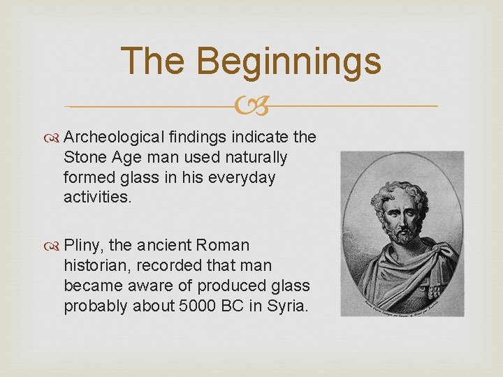 The Beginnings Archeological findings indicate the Stone Age man used naturally formed glass in