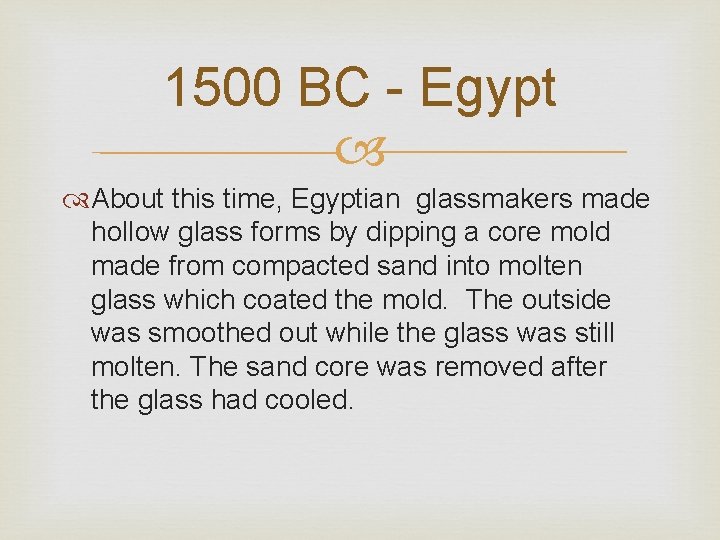 1500 BC - Egypt About this time, Egyptian glassmakers made hollow glass forms by