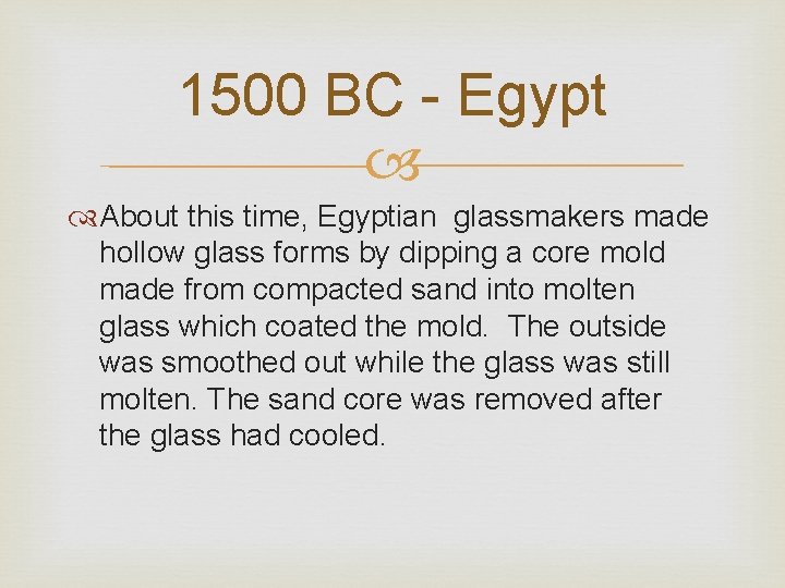 1500 BC - Egypt About this time, Egyptian glassmakers made hollow glass forms by
