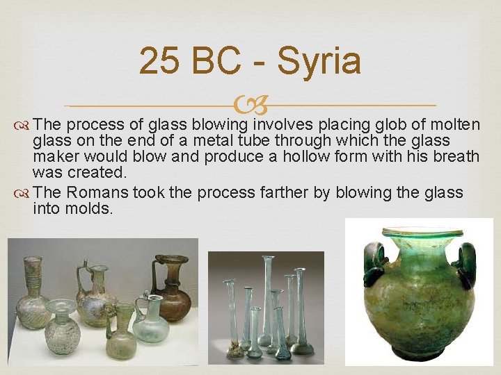 25 BC - Syria The process of glass blowing involves placing glob of molten