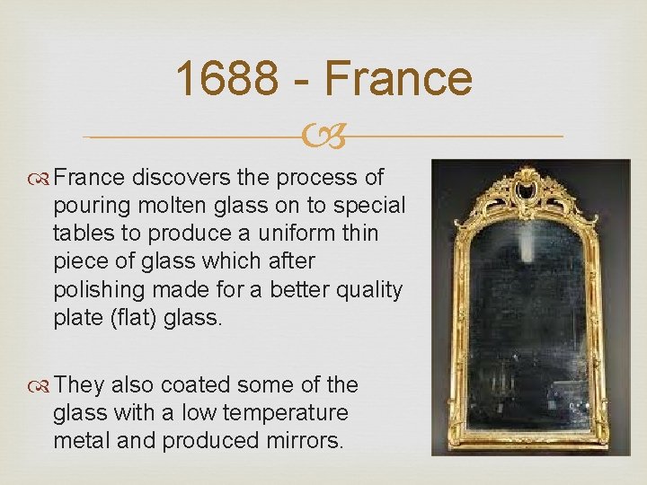 1688 - France discovers the process of pouring molten glass on to special tables