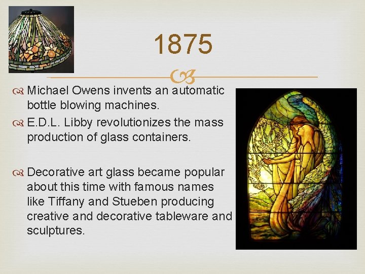 1875 Michael Owens invents an automatic bottle blowing machines. E. D. L. Libby revolutionizes