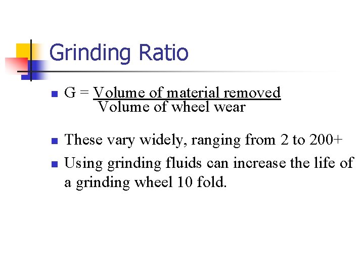 Grinding Ratio n n n G = Volume of material removed Volume of wheel