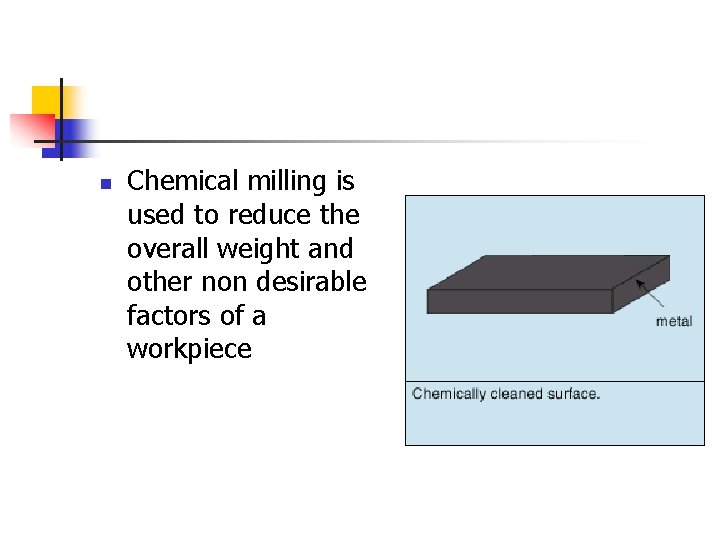 n Chemical milling is used to reduce the overall weight and other non desirable