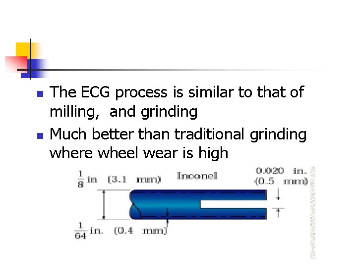 n n The ECG process is similar to that of milling, and grinding Much
