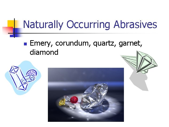 Naturally Occurring Abrasives n Emery, corundum, quartz, garnet, diamond 