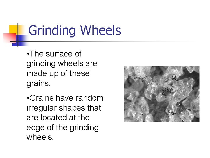 Grinding Wheels • The surface of grinding wheels are made up of these grains.