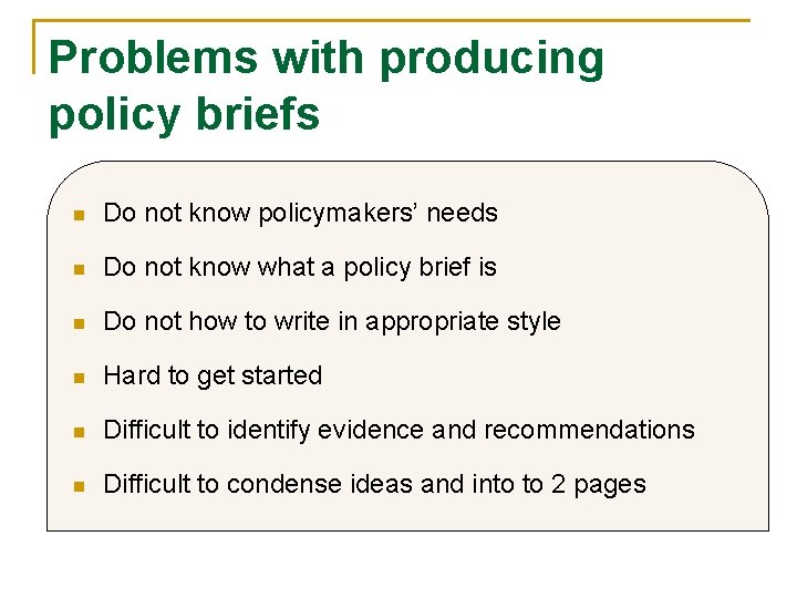 Problems with producing policy briefs n Do not know policymakers’ needs n Do not