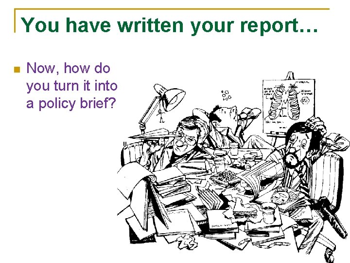 You have written your report… n Now, how do you turn it into a