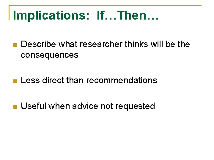 Implications: If…Then… n Describe what researcher thinks will be the consequences n Less direct