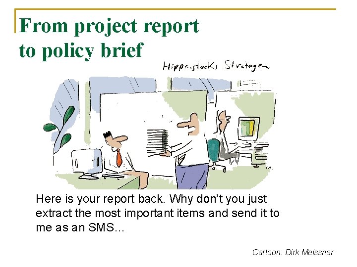 From project report to policy brief Here is your report back. Why don’t you