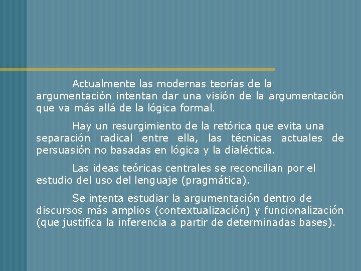 Actualmente las modernas teorías de la argumentación intentan dar una visión de la argumentación