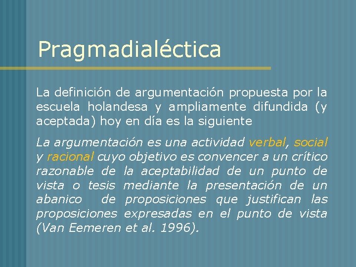 Pragmadialéctica La definición de argumentación propuesta por la escuela holandesa y ampliamente difundida (y